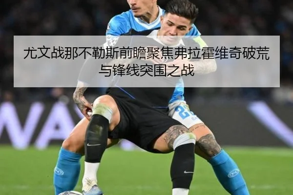 尤文战那不勒斯前瞻聚焦弗拉霍维奇破荒与锋线突围之战