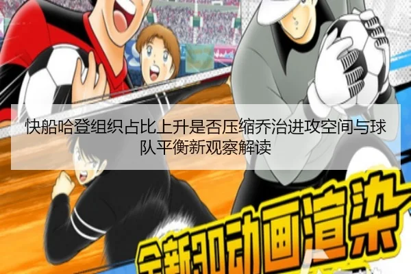 快船哈登组织占比上升是否压缩乔治进攻空间与球队平衡新观察解读（kaiyun）