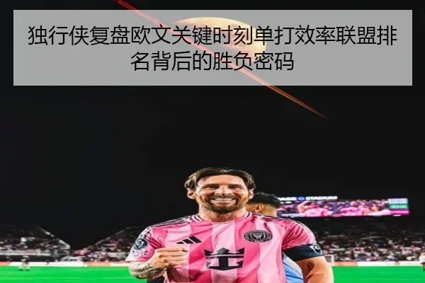 独行侠复盘欧文关键时刻单打效率联盟排名背后的胜负密码
